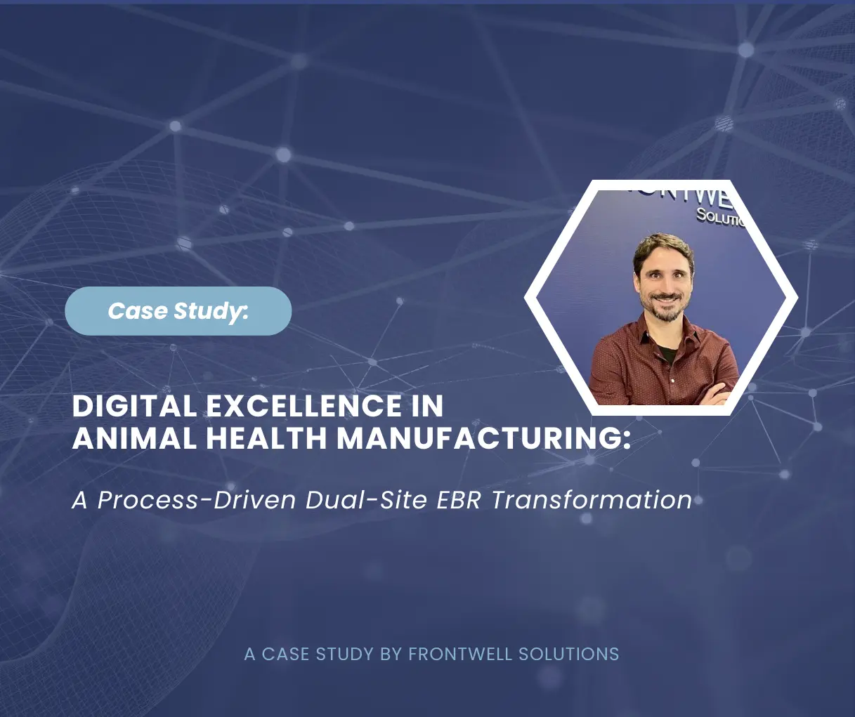 Case Study: Digital Excellence in Animal Health Manufacturing: A Process-Driven Dual-Site EBR Transformation